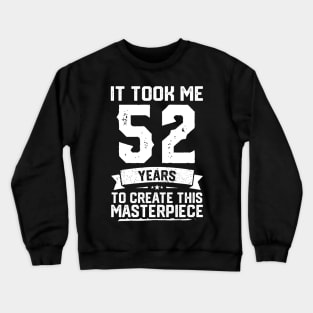 It Took Me 52 Years To Create This Masterpiece Crewneck Sweatshirt